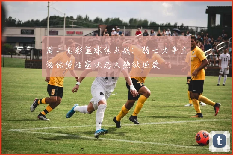周二竞彩篮球焦点战：骑士力争主场优势活塞状态火热欲逆袭
