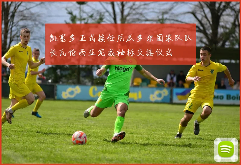 凯塞多正式接任厄瓜多尔国家队队长瓦伦西亚完成袖标交接仪式